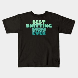 Best Knitting Mom Ever Kids T-Shirt